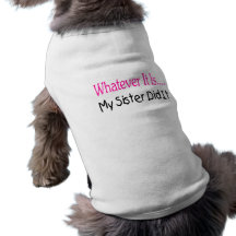 Whatever It Is My Sister Did It Doggie T-shirt