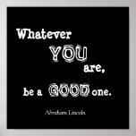 Whatever, YOU, are,, be a, GOOD, one., Abraham ... Poster