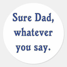 Whatever You Say Dad Sure Round Sticker