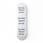 Whatever You Say Dad Sure skateboards
