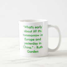 "What's early about it? It's tommorrow in Europ... Coffee Mug