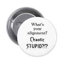 What's your alignment?  Chaotic stupid?!? Pins