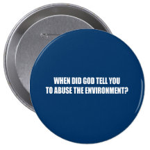 When did God tell  you to abuse the environment Pinback Button