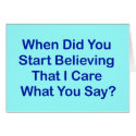 When Did You Start Believing I Care What You Say? cards