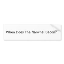 When Does The Narwhal Bacon? Bumper Sticker