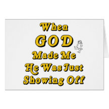 When God Made Me He Was Just Showing Off Greeting Card