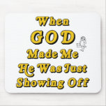 When God Made Me He Was Just Showing Off mousepads