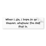 When I die, I hope to go to Heaven, whatever th... bumper stickers