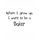 When I grow up I want to be a Baker t-shirts