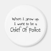 When I grow up I want to be a Chief Of Police Refrigerator Magnet