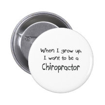 When I grow up I want to be a Chiropractor Pinback Buttons