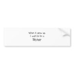 When I grow up I want to be a Ditcher bumper stickers