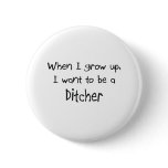 When I grow up I want to be a Ditcher buttons