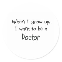 When I grow up I want to be a Doctor