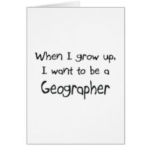When I grow up I want to be a Geographer Card