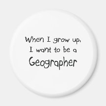 When I grow up I want to be a Geographer Refrigerator Magnet