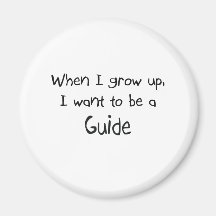When I grow up I want to be a Guide Refrigerator Magnet