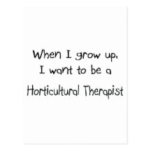When I grow up I want to be a Horticultural Therap Post Cards