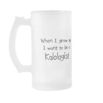 When I grow up I want to be a Kalologist Coffee Mug