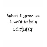 When I grow up I want to be a Lecturer t-shirts