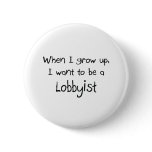 When I grow up I want to be a Lobbyist buttons