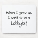 When I grow up I want to be a Lobbyist mousepads