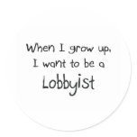 When I grow up I want to be a Lobbyist stickers