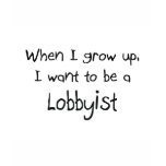 When I grow up I want to be a Lobbyist t-shirts