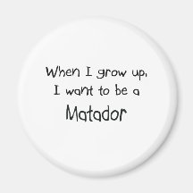 When I grow up I want to be a Matador Fridge Magnet