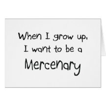 When I grow up I want to be a Mercenary Greeting Cards
