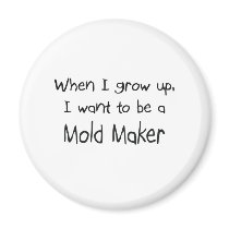 When I grow up I want to be a Mould Maker