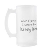 When I grow up I want to be a Nursery Nurse Mug