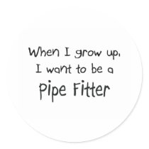 When I grow up I want to be a Pipe Fitter