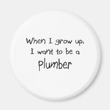 When I grow up I want to be a Plumber Refrigerator Magnet