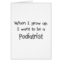 When I grow up I want to be a Podiatrist