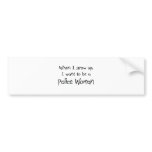 When I grow up I want to be a Police Woman bumper stickers