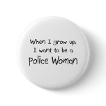 When I grow up I want to be a Police Woman buttons