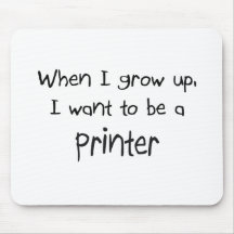 When I grow up I want to be a Printer Mouse Pad