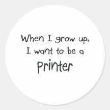 When I grow up I want to be a Printer Round Sticker