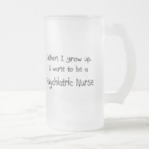 When I grow up I want to be a Psychiatric Nurse Mug