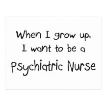 When I grow up I want to be a Psychiatric Nurse Post Cards