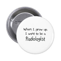 When I grow up I want to be a Radiologist Button
