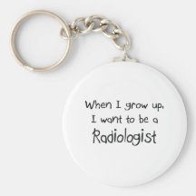 When I grow up I want to be a Radiologist Keychains