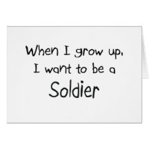 When I grow up I want to be a Soldier Greeting Cards