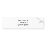 When I grow up I want to be a Speech Writer bumper stickers