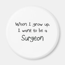 When I grow up I want to be a Surgeon Fridge Magnets