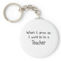 When I grow up I want to be a Teacher keychains