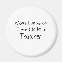 When I grow up I want to be a Thatcher Magnet