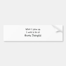 When I grow up I want to be an Aroma Therapist Bumper Sticker