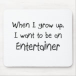 When I grow up I want to be an Entertainer mousepads